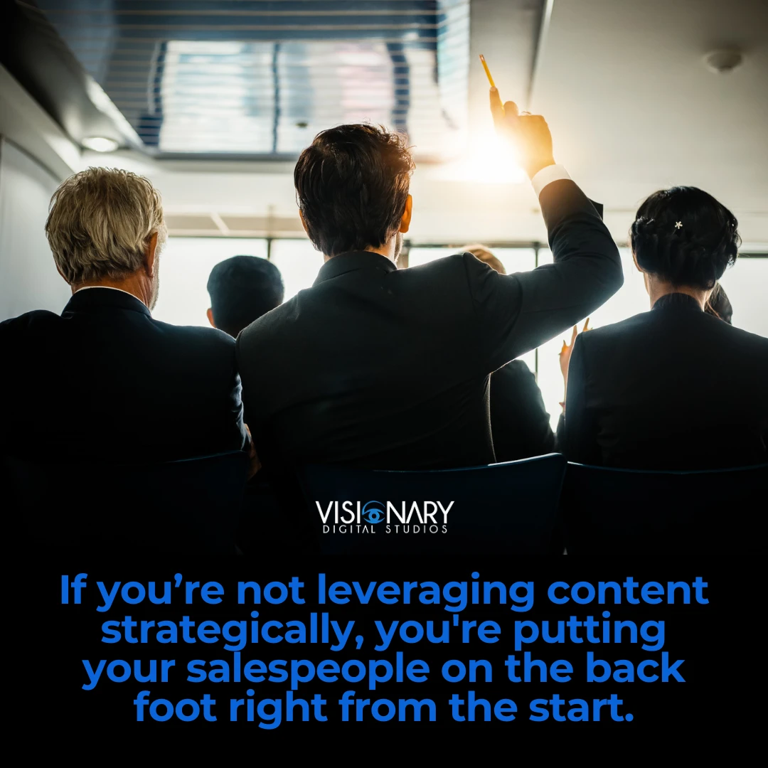 If you’re not leveraging content strategically, you're putting your salespeople on the back foot right from the start.